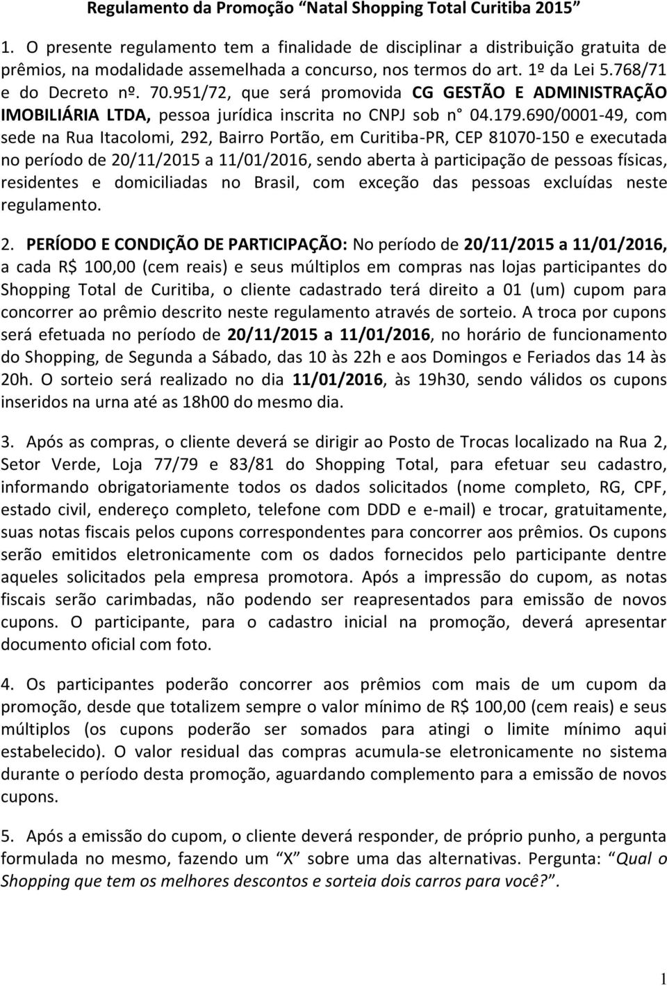 951/72, que será promovida CG GESTÃO E ADMINISTRAÇÃO IMOBILIÁRIA LTDA, pessoa jurídica inscrita no CNPJ sob n 04.179.