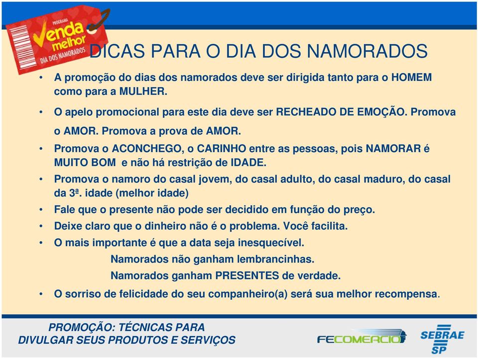 Promova o namoro do casal jovem, do casal adulto, do casal maduro, do casal da 3ª. idade (melhor idade) Fale que o presente não pode ser decidido em função do preço.