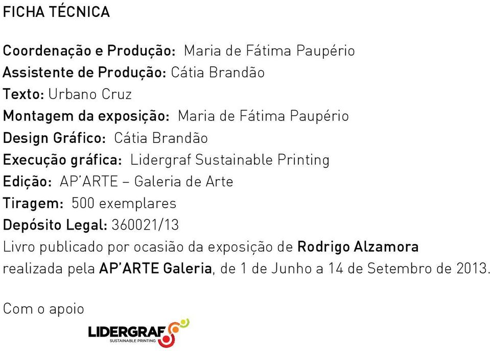 Sustainable Printing Edição: AP ARTE Galeria de Arte Tiragem: 500 exemplares Depósito Legal: 360021/13 Livro publicado