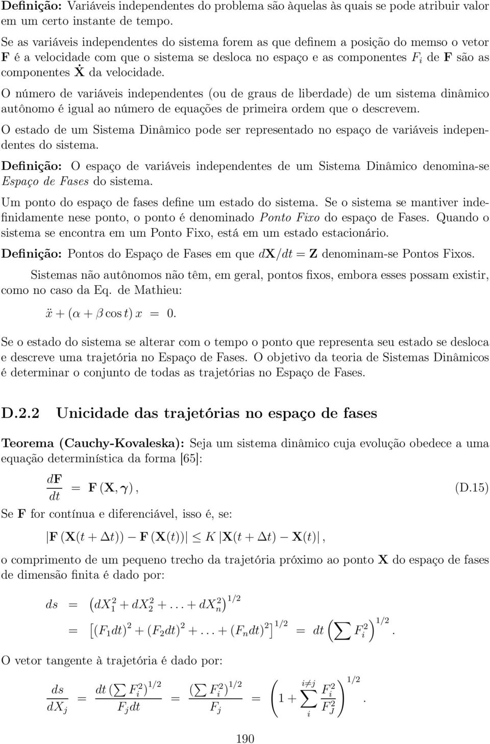 sistema dinâmico autônomo é igual ao número de equações de primeira ordem que o descrevem O estado de um Sistema Dinâmico pode ser representado no espaço de variáveis independentes do sistema