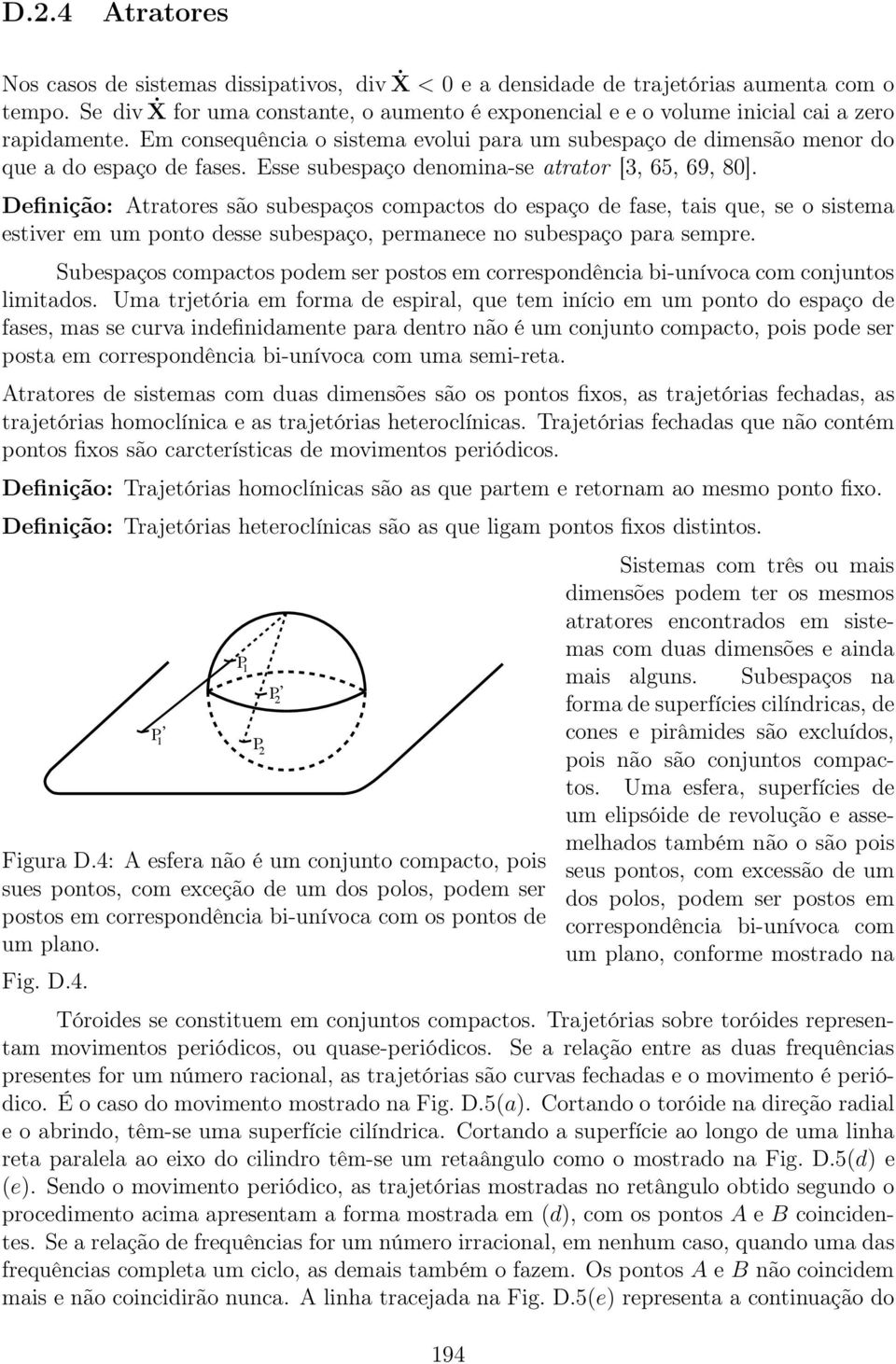 compactos do espaço de fase, tais que, se o sistema estiver em um ponto desse subespaço, permanece no subespaço para sempre Subespaços compactos podem ser postos em correspondência bi-unívoca com