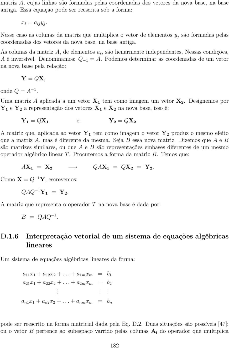 A é inversível Denominamos: Q 1 = A Podemos determinar as coordenadas de um vetor na nova base pela relação: Y = QX, onde Q = A 1 Uma matriz A aplicada a um vetor X 1 tem como imagem um vetor X 2