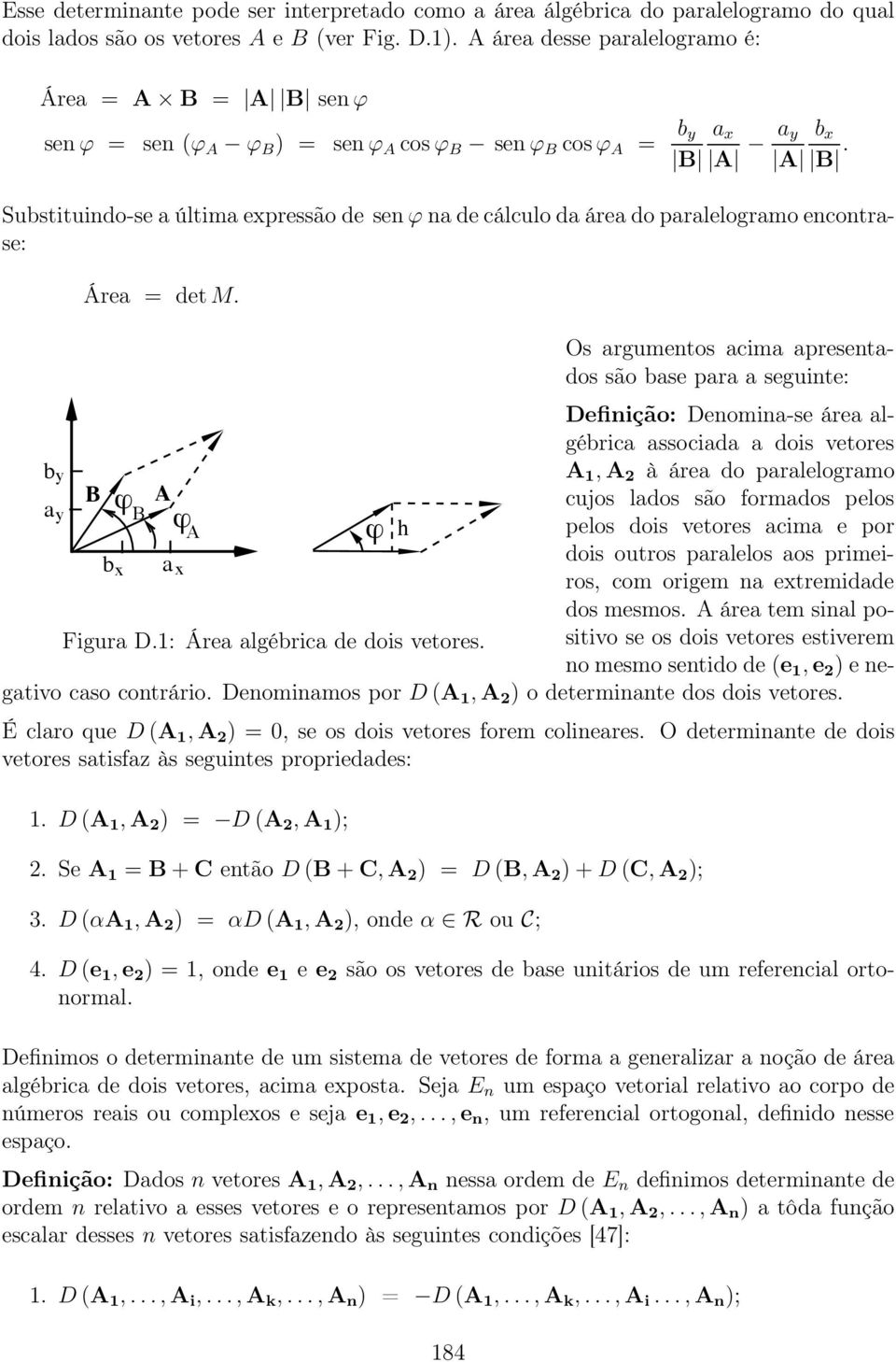 apresentados são base para a seguinte: Definição: Denomina-se área algébrica associada a dois vetores b y A 1, A 2 à área do paralelogramo B a y ϕ A cujos lados são formados pelos B ϕ A ϕ h pelos