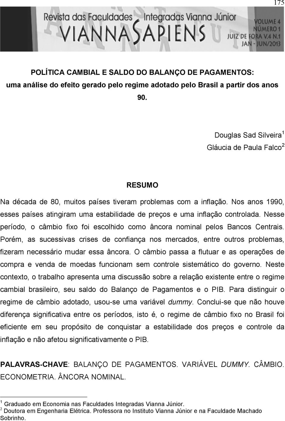 Nos anos 1990, esses países aingiram uma esabilidade de preços e uma inflação conrolada. Nesse período, o câmbio fixo foi escolhido como âncora nominal pelos Bancos Cenrais.