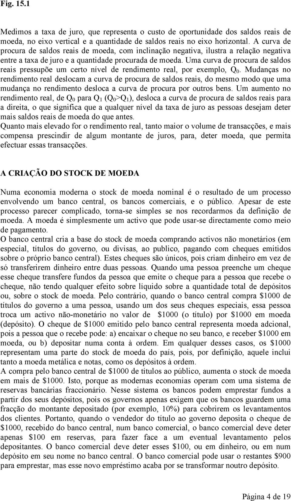 Uma curva de procura de saldos reais pressupõe um certo nível de rendimento real, por exemplo, Q 0.