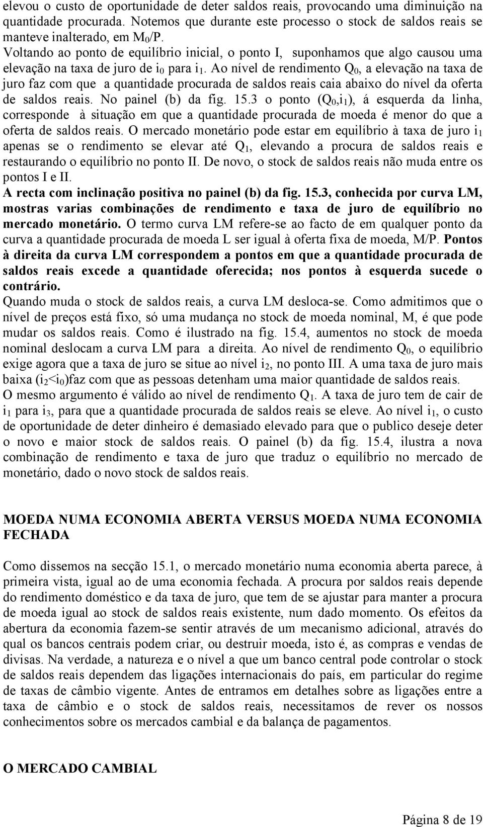 Ao nível de rendimento Q 0, a elevação na taxa de juro faz com que a quantidade procurada de saldos reais caia abaixo do nível da oferta de saldos reais. No painel (b) da fig. 15.