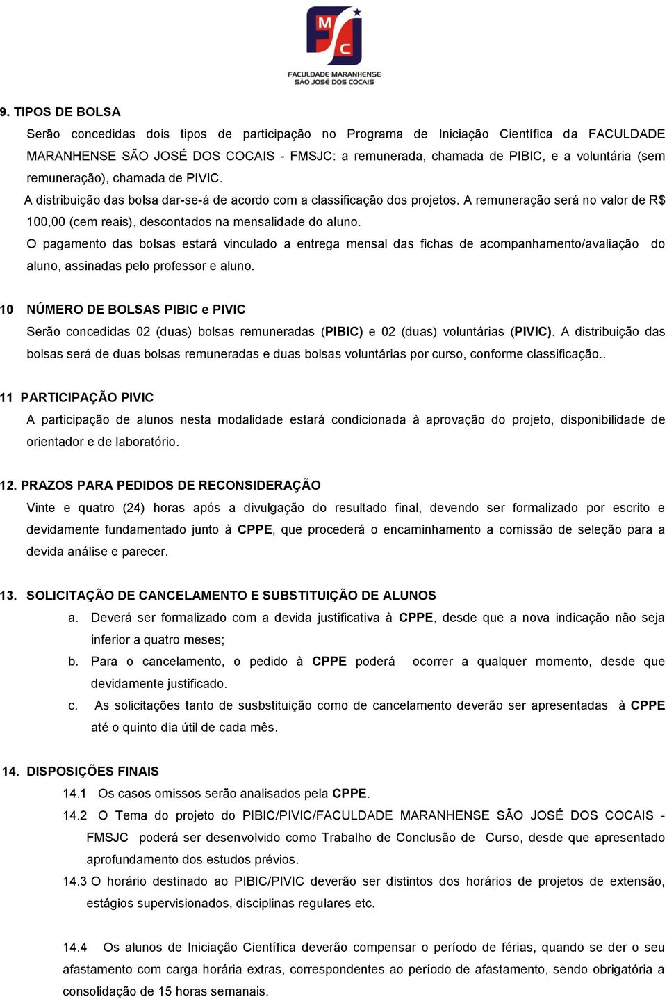 A remuneração será no valor de R$ 100,00 (cem reais), descontados na mensalidade do aluno.