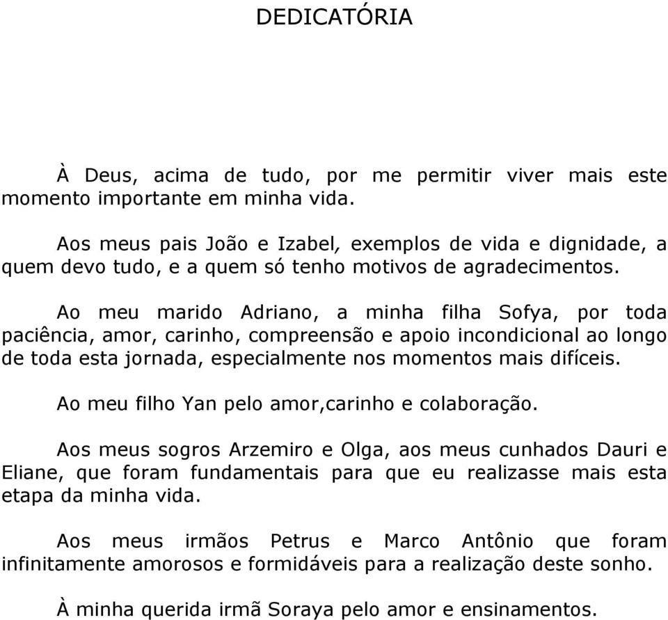 Ao meu marido Adriano, a minha filha Sofya, por toda paciência, amor, carinho, compreensão e apoio incondicional ao longo de toda esta jornada, especialmente nos momentos mais difíceis.