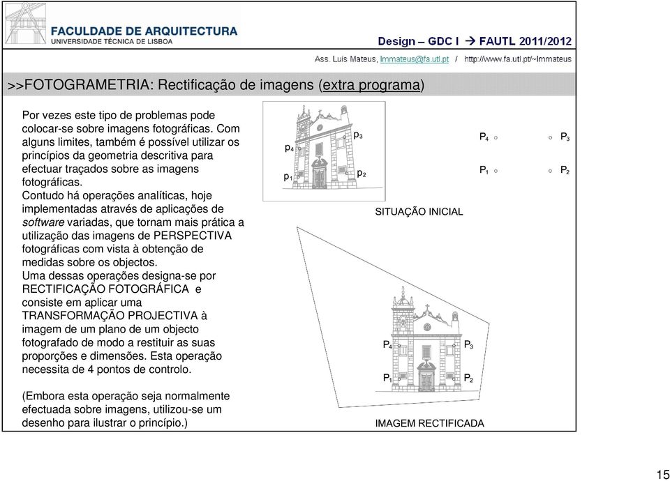 Contudo há operações analíticas, hoje implementadas através de aplicações de software variadas, que tornam mais prática a utilização das imagens de PERSPECTIVA fotográficas com vista à obtenção de