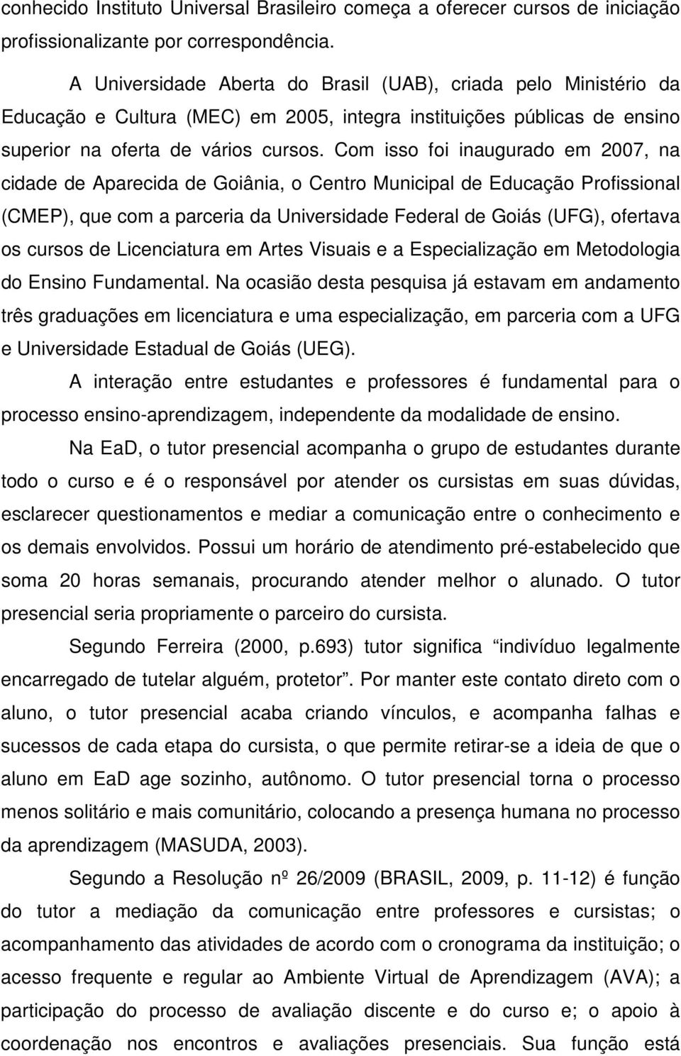 Com isso foi inaugurado em 2007, na cidade de Aparecida de Goiânia, o Centro Municipal de Educação Profissional (CMEP), que com a parceria da Universidade Federal de Goiás (UFG), ofertava os cursos