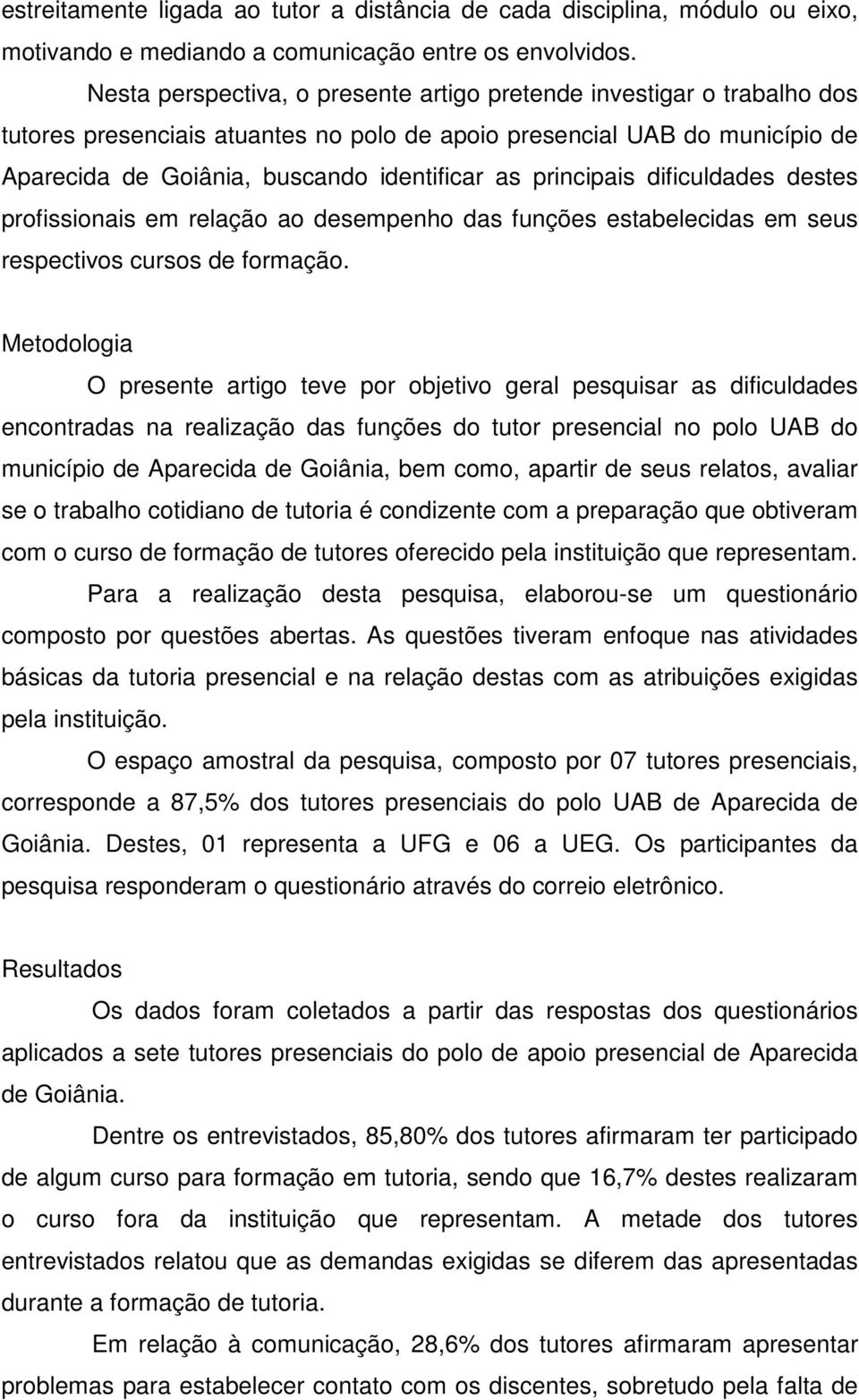 principais dificuldades destes profissionais em relação ao desempenho das funções estabelecidas em seus respectivos cursos de formação.