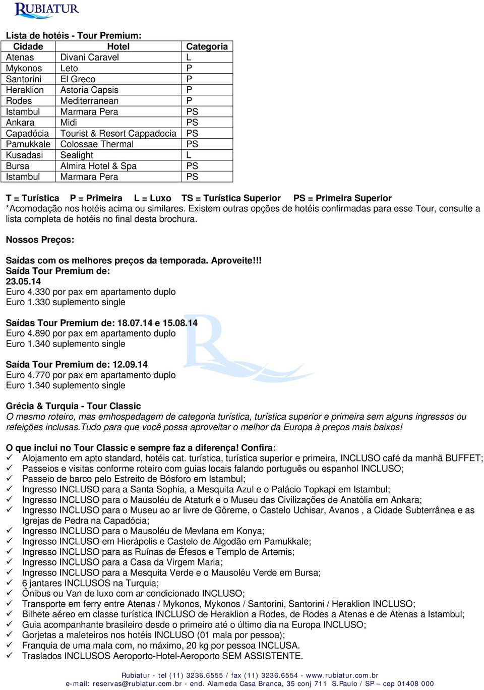 Turística Superior PS = Primeira Superior *Acomodação nos hotéis acima ou similares.