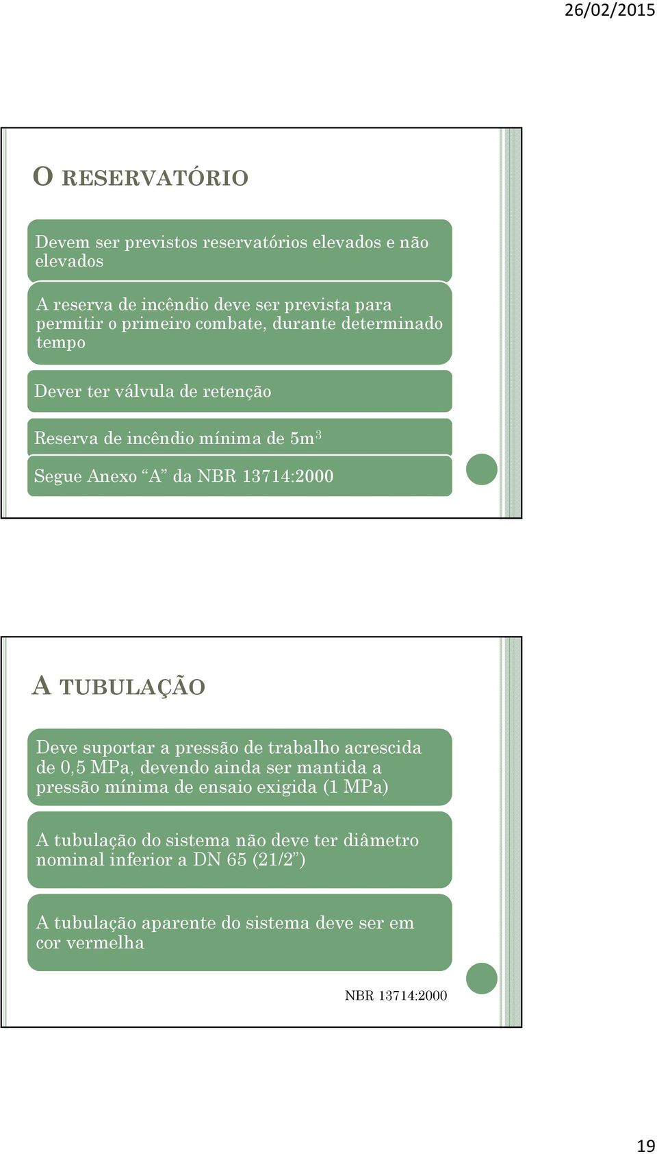 TUBULAÇÃO Deve suportar a pressão de trabalho acrescida de 0,5 MPa, devendo ainda ser mantida a pressão mínima de ensaio exigida (1 MPa) A