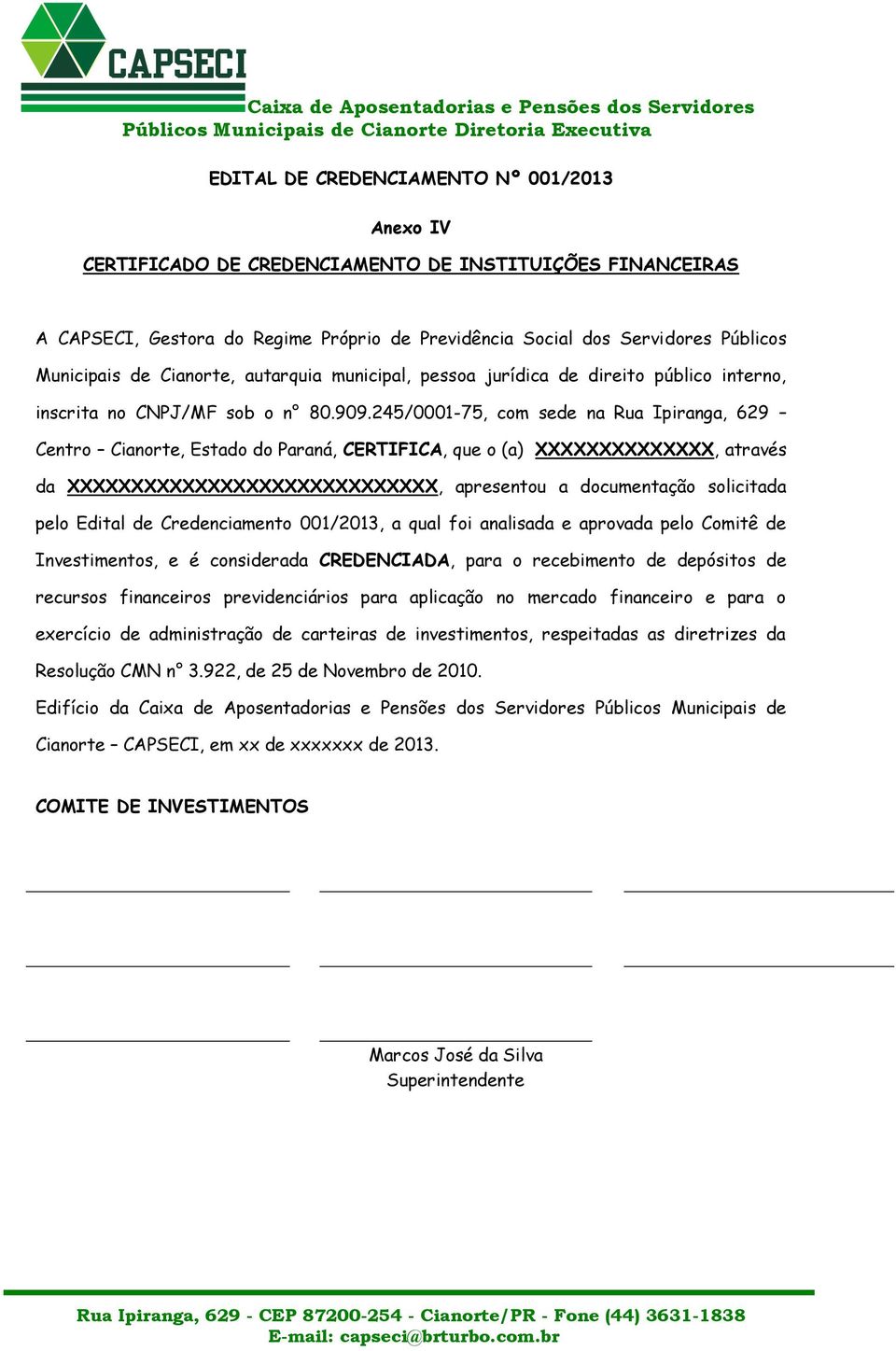 245/0001-75, com sede na Rua Ipiranga, 629 Centro Cianorte, Estado do Paraná, CERTIFICA, que o (a) XXXXXXXXXXXXXX, através da XXXXXXXXXXXXXXXXXXXXXXXXXXXXX, apresentou a documentação solicitada pelo