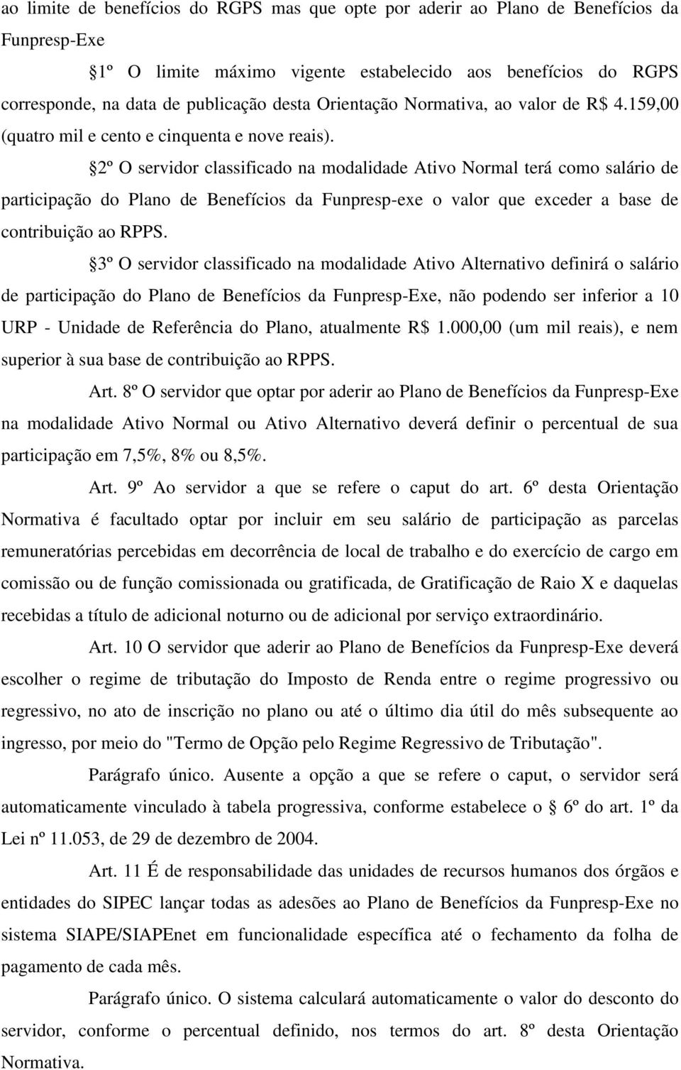 2º O servidor classificado na modalidade Ativo Normal terá como salário de participação do Plano de Benefícios da Funpresp-exe o valor que exceder a base de contribuição ao RPPS.