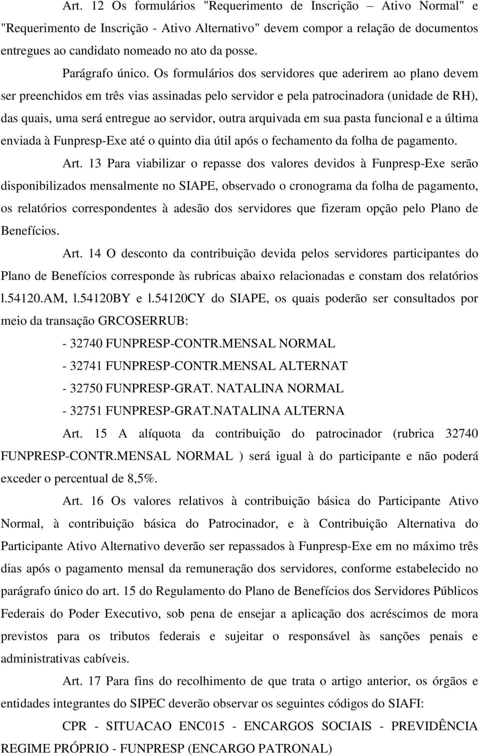 Os formulários dos servidores que aderirem ao plano devem ser preenchidos em três vias assinadas pelo servidor e pela patrocinadora (unidade de RH), das quais, uma será entregue ao servidor, outra