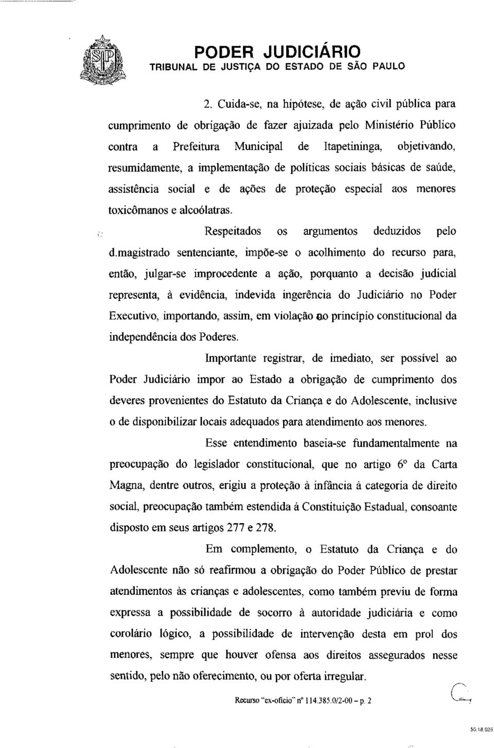 magistrado sentenciante, impõe-se o acolhimento do recurso para, então, julgar-se improcedente a ação, porquanto a decisão judicial representa, à evidência, indevida ingerência do Judiciário no Poder