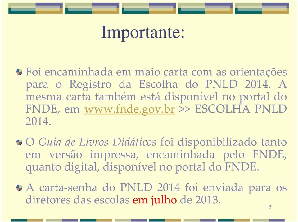 O Guia de Livros Didáticos foi disponibilizado tanto em versão impressa, encaminhada pelo FNDE, quanto