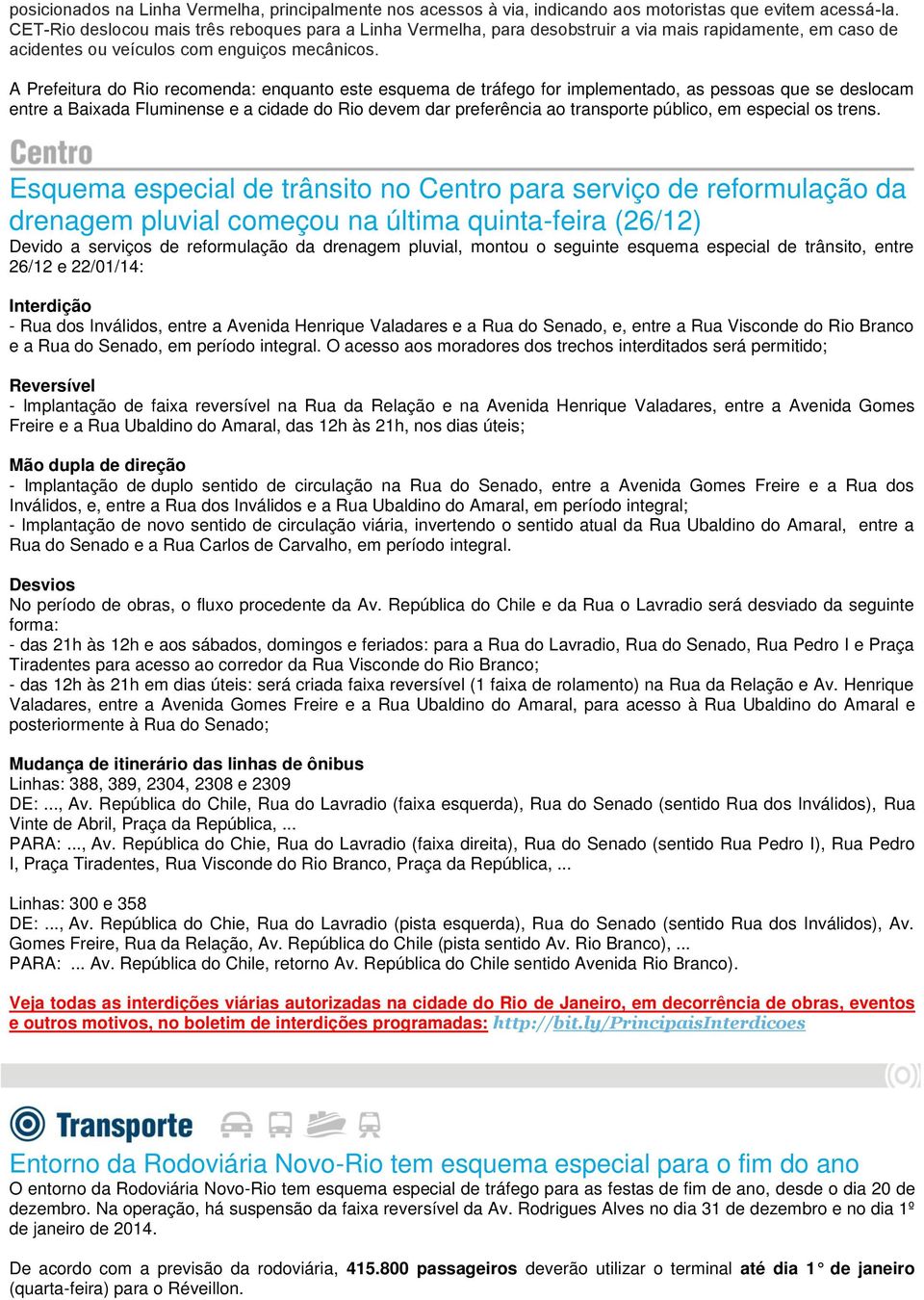 A Prefeitura do Rio recomenda: enquanto este esquema de tráfego for implementado, as pessoas que se deslocam entre a Baixada Fluminense e a cidade do Rio devem dar preferência ao transporte público,