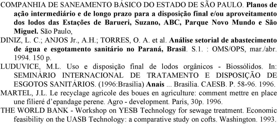 ; ANJOS Jr., A.H.; TORRES, O. A. et al. Análise setorial de abastecimento de água e esgotamento sanitário no Paraná, Brasil. S.1. : OMS/OPS, mar./abr. 1994. 150 p. LU