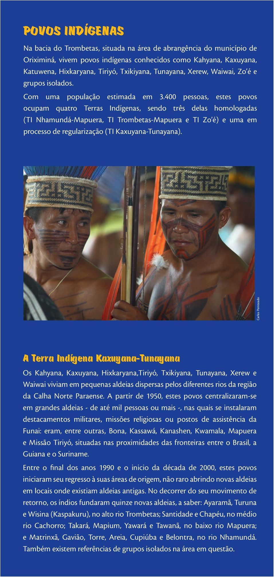 400 pessoas, estes povos ocupam quatro Terras Indígenas, sendo três delas homologadas (TI Nhamundá-Mapuera, TI Trombetas-Mapuera e TI Zo é) e uma em processo de regularização (TI Kaxuyana-Tunayana).