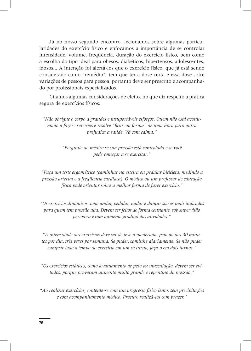 .. A intenção foi alertá-los que o exercício físico, que já está sendo considerado como remédio, tem que ter a dose certa e essa dose sofre variações de pessoa para pessoa, portanto deve ser