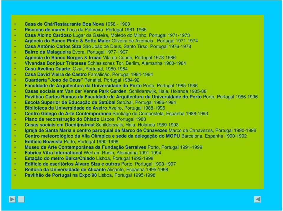 Irmão Vila do Conde, Portugal 1978-1986 Vivendas Bonjour Tristesse Schlesisches Tor, Berlim, Alemanha 1980-1984 Casa Avelino Duarte.