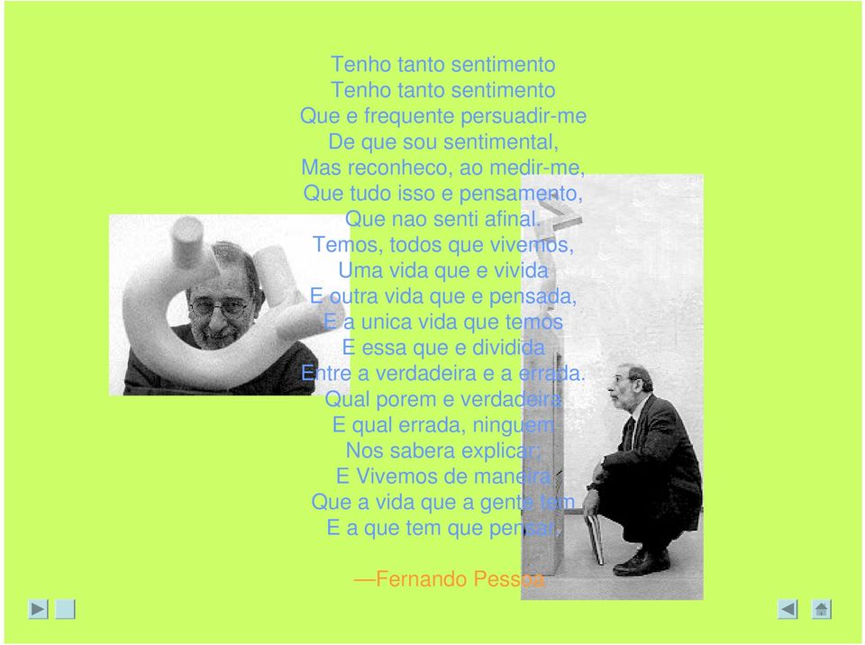 Temos, todos que vivemos, Uma vida que e vivida E outra vida que e pensada, E a unica vida que temos E essa que e