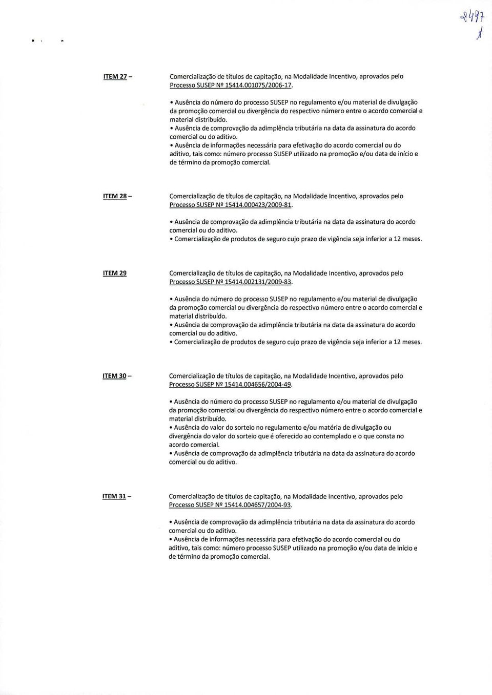 adimpléncia tributária na data da assinatura do acordo Ausência de informaçoes necessria para efetivação do acordo comercial ou do aditivo, tais como: nimero processo SUSEP utilizado na promocäo e/ou