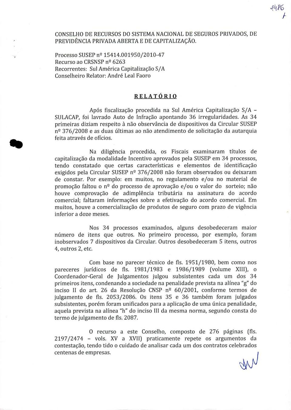 Faoro RELATO RIO Após fiscalizaçäo procedida na Sul America Capitalizacäo S/A - SULACAP, foi lavrado Auto de!nfraço apontando 36 irregularidades.