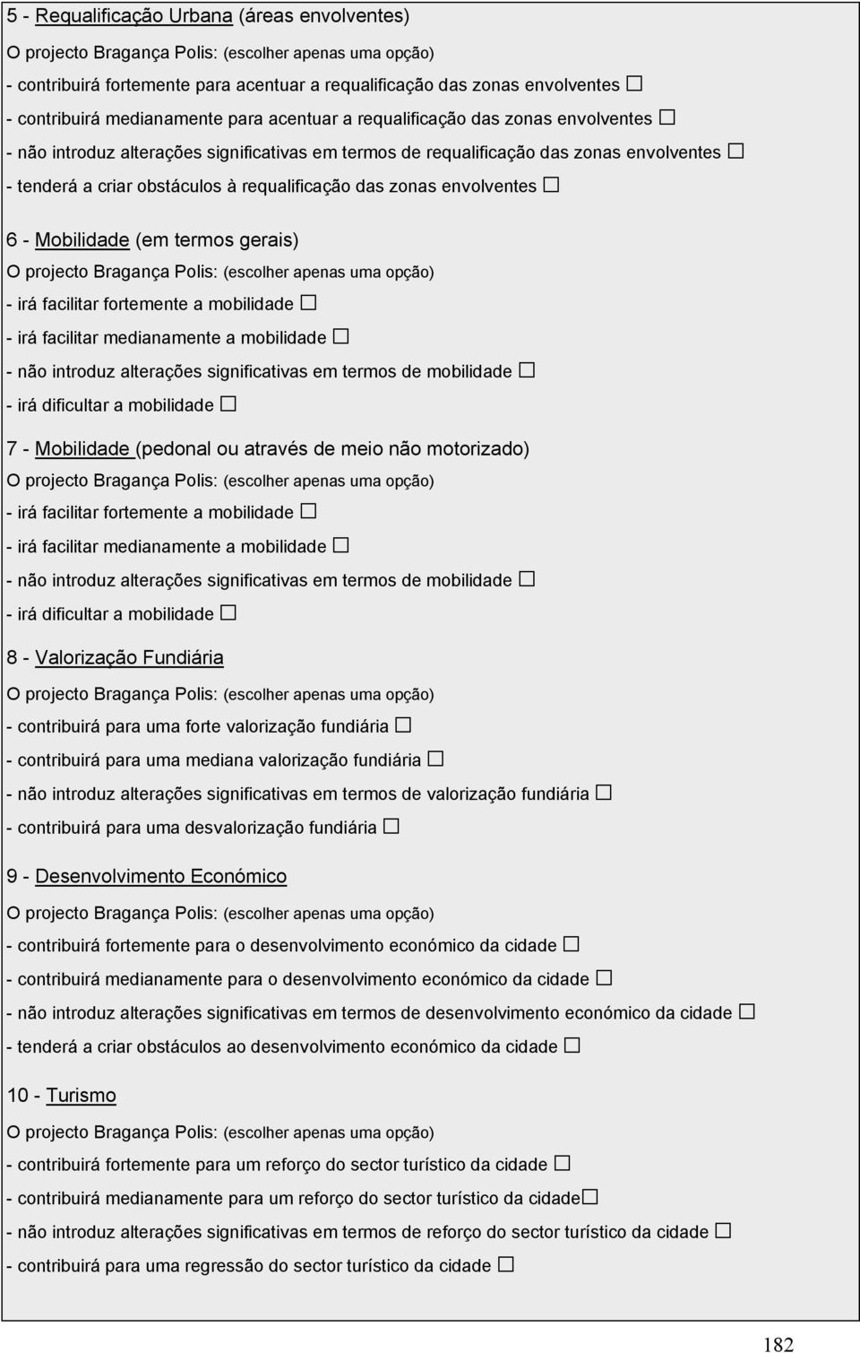 gerais) - irá facilitar fortemente a mobilidade - irá facilitar medianamente a mobilidade - não introduz alterações significativas em termos de mobilidade - irá dificultar a mobilidade 7 - Mobilidade