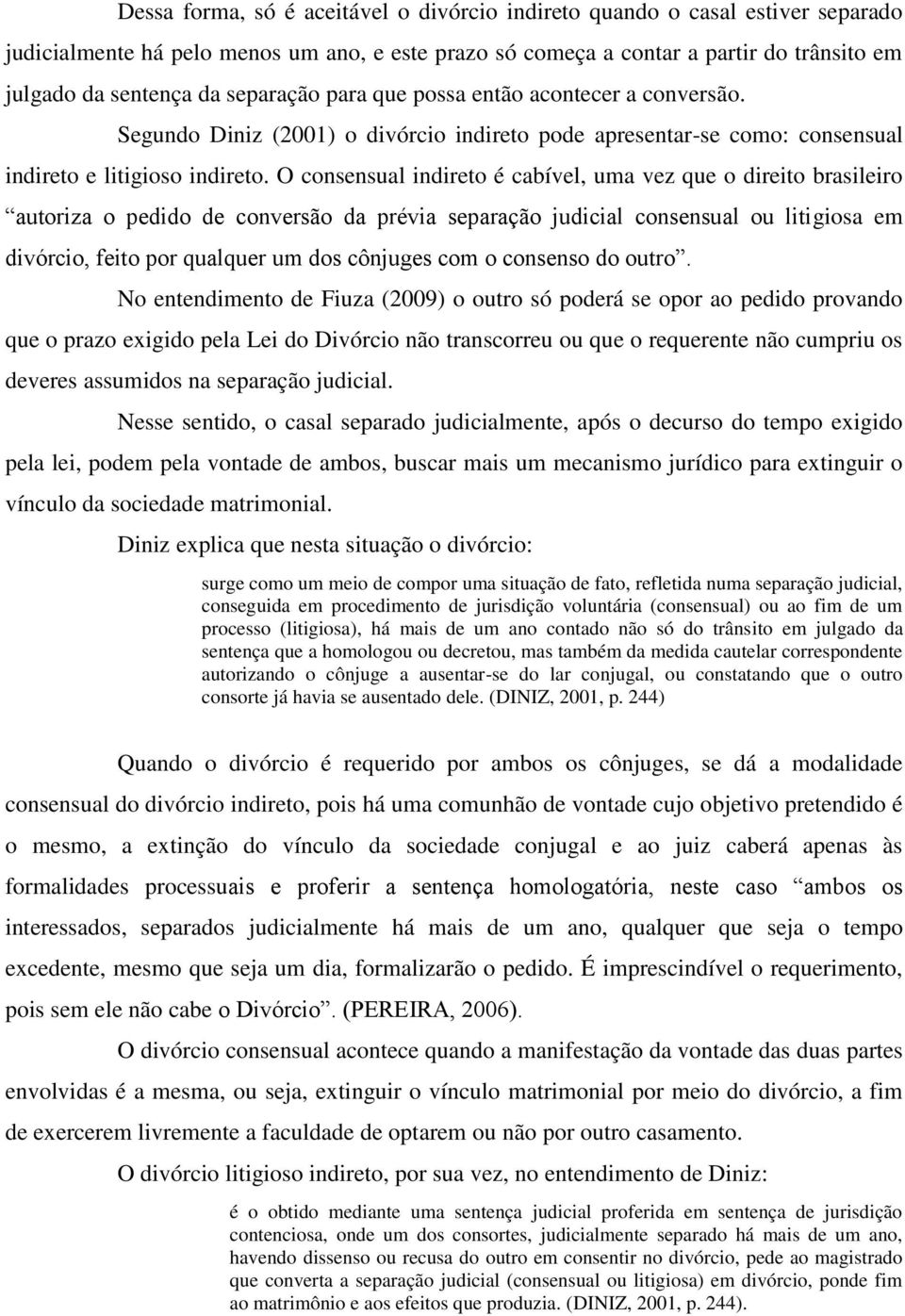 O consensual indireto é cabível, uma vez que o direito brasileiro autoriza o pedido de conversão da prévia separação judicial consensual ou litigiosa em divórcio, feito por qualquer um dos cônjuges