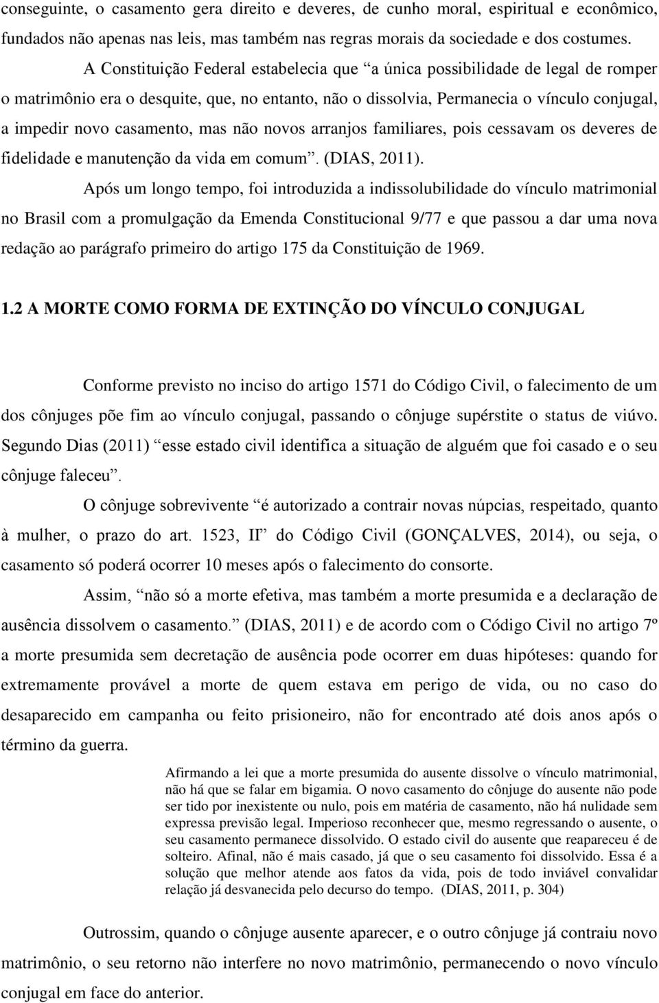 mas não novos arranjos familiares, pois cessavam os deveres de fidelidade e manutenção da vida em comum. (DIAS, 2011).