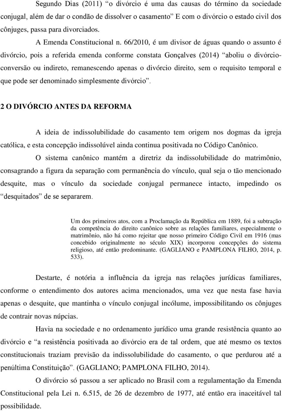 66/2010, é um divisor de águas quando o assunto é divórcio, pois a referida emenda conforme constata Gonçalves (2014) aboliu o divórcioconversão ou indireto, remanescendo apenas o divórcio direito,