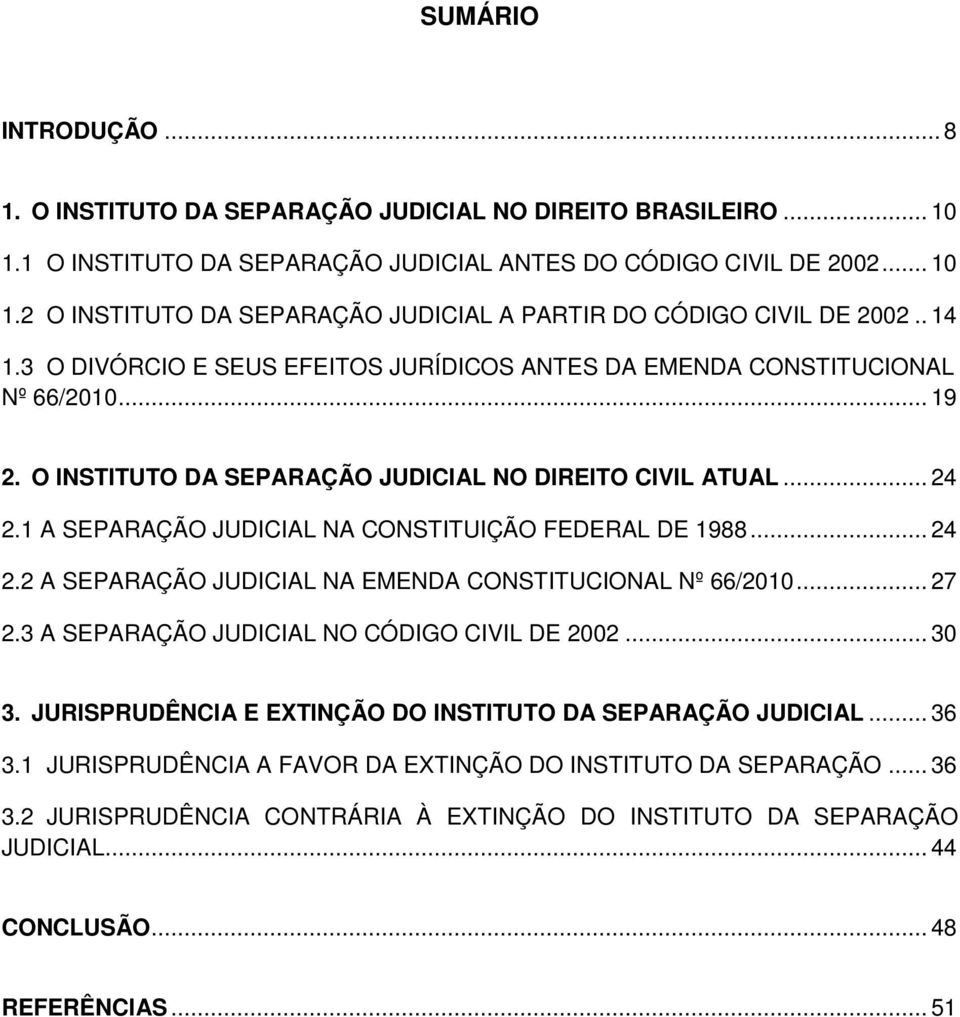 1 A SEPARAÇÃO JUDICIAL NA CONSTITUIÇÃO FEDERAL DE 1988... 24 2.2 A SEPARAÇÃO JUDICIAL NA EMENDA CONSTITUCIONAL Nº 66/2010... 27 2.3 A SEPARAÇÃO JUDICIAL NO CÓDIGO CIVIL DE 2002... 30 3.