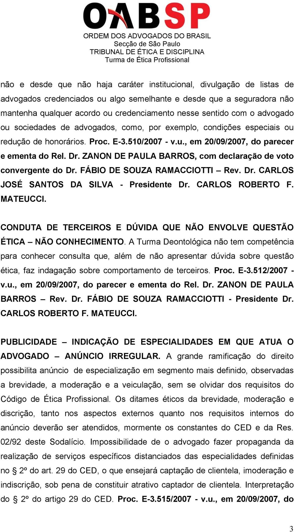 ZANON DE PAULA BARROS, com declaração de voto convergente do Dr. FÁBIO DE SOUZA RAMACCIOTTI Rev. Dr. CARLOS JOSÉ SANTOS DA SILVA - Presidente Dr. CARLOS ROBERTO F. MATEUCCI.