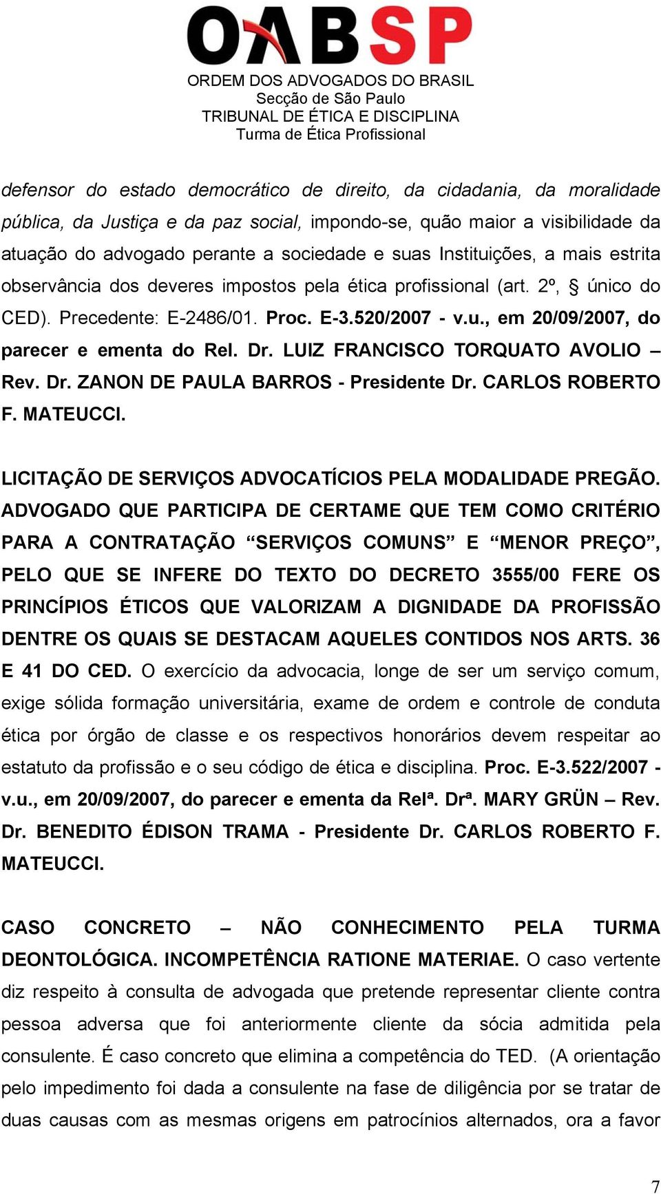 Dr. LUIZ FRANCISCO TORQUATO AVOLIO Rev. Dr. ZANON DE PAULA BARROS - Presidente Dr. CARLOS ROBERTO F. MATEUCCI. LICITAÇÃO DE SERVIÇOS ADVOCATÍCIOS PELA MODALIDADE PREGÃO.