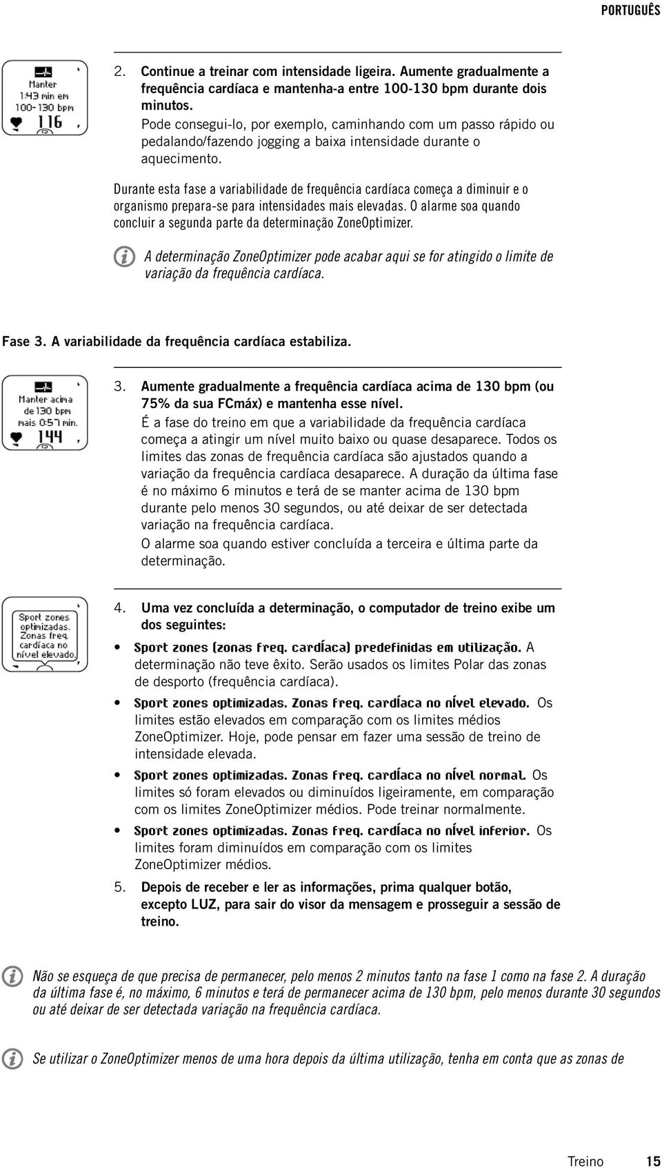 Durante esta fase a variabilidade de frequência cardíaca começa a diminuir e o organismo prepara-se para intensidades mais elevadas.