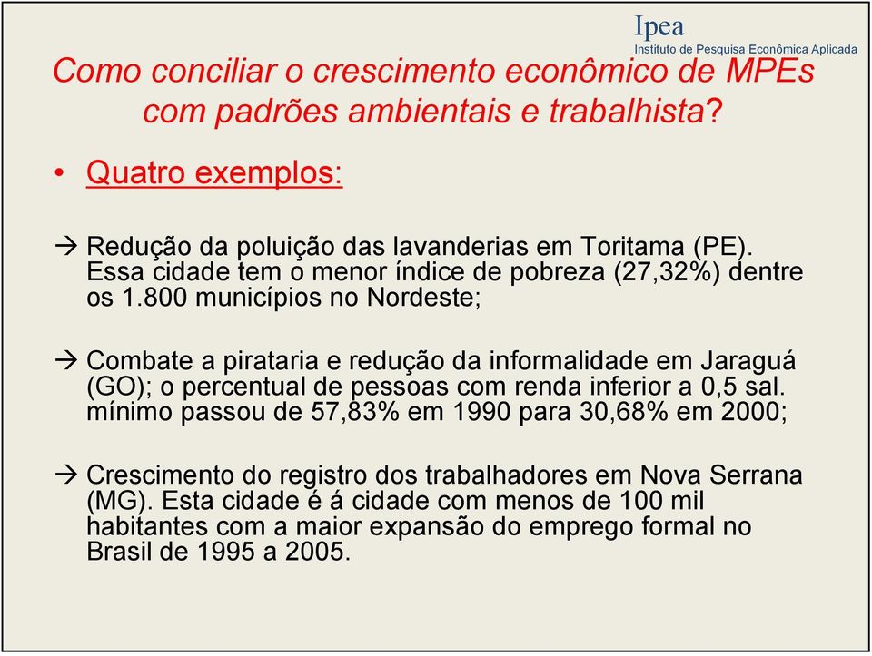 800 municípios no Nordeste; Combate a pirataria e redução da informalidade em Jaraguá (GO); o percentual de pessoas com renda inferior a 0,5 sal.
