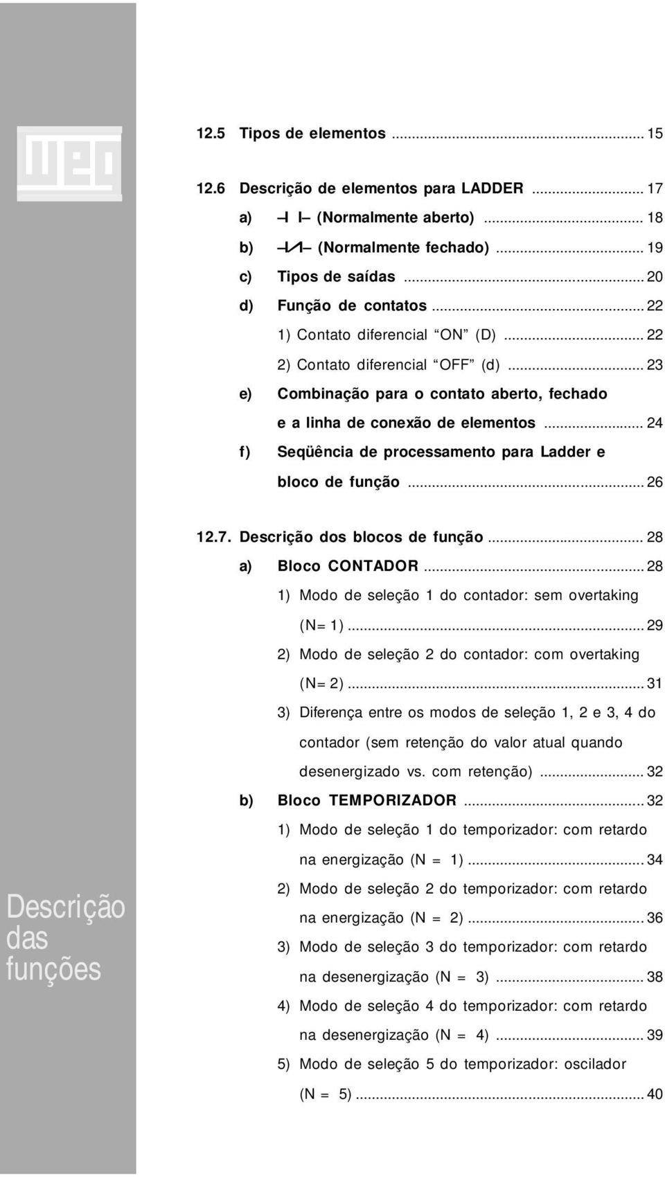 .. 24 f) Seqüência de processamento para Ladder e bloco de função... 26 12.7. Descrição dos blocos de função... 28 a) Bloco CONTADOR... 28 1) Modo de seleção 1 do contador: sem overtaking (N=1).