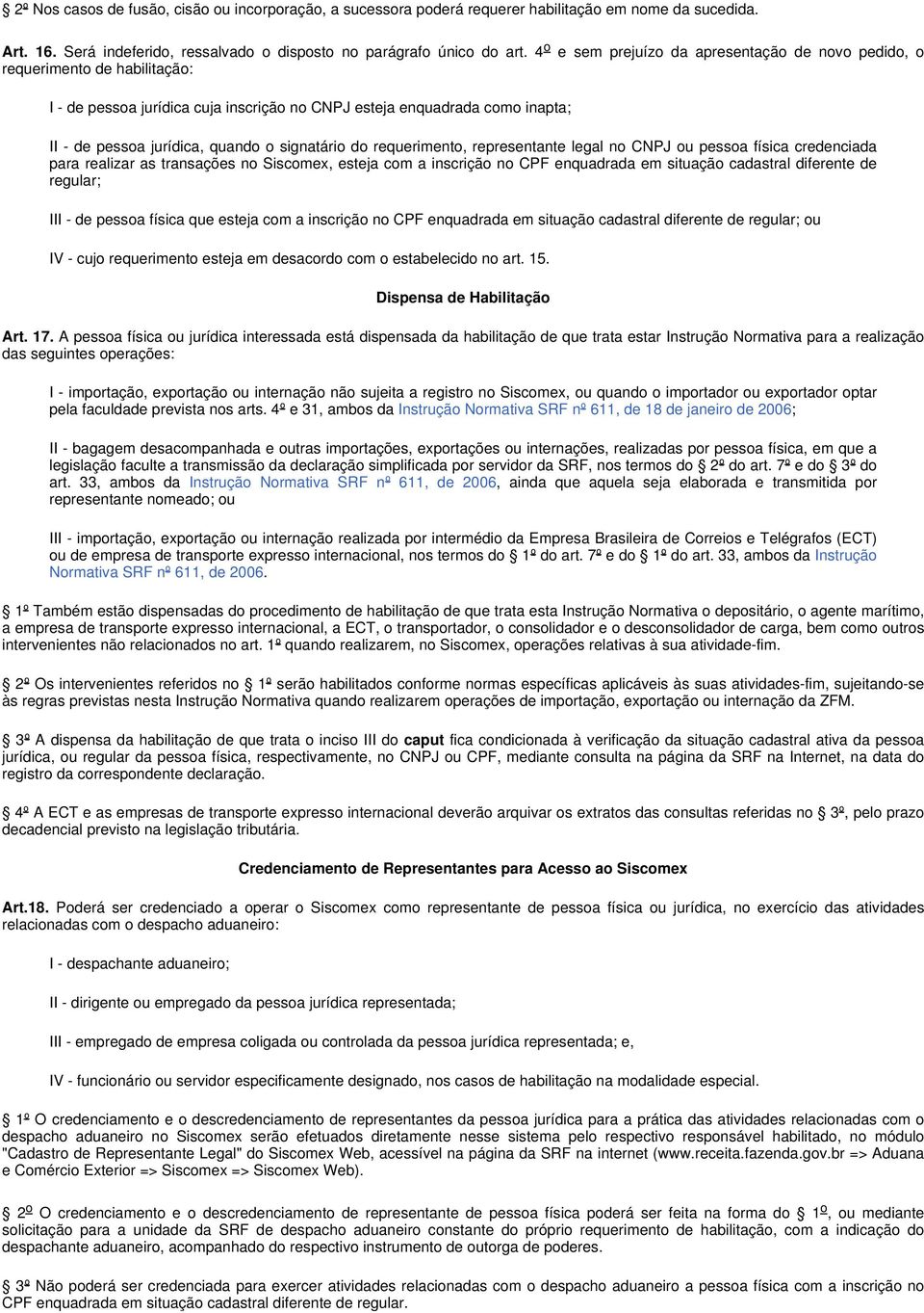 signatário do requerimento, representante legal no CNPJ ou pessoa física credenciada para realizar as transações no Siscomex, esteja com a inscrição no CPF enquadrada em situação cadastral diferente