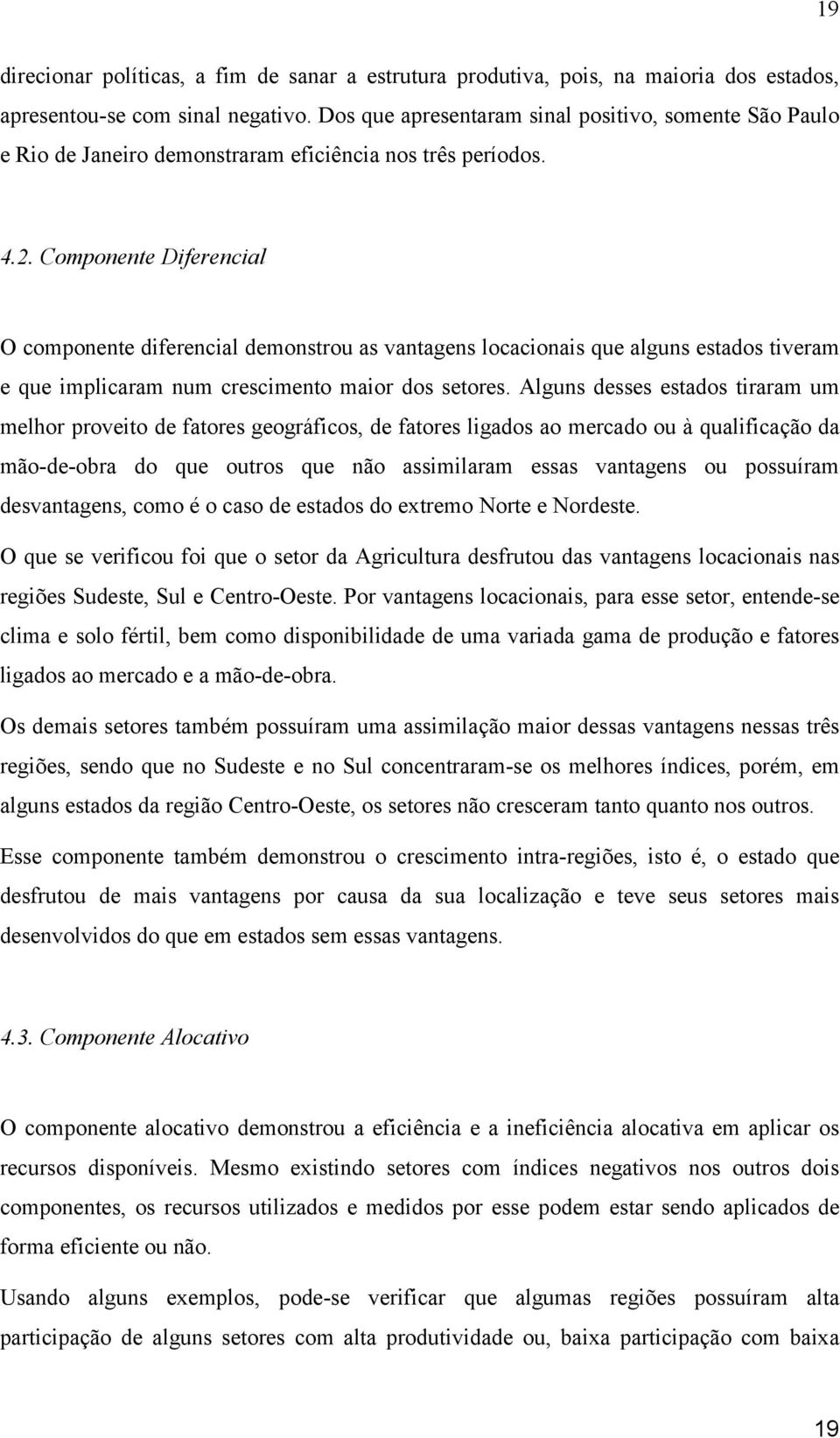 Componente Dferencal O componente dferencal demonstrou as vantagens locaconas que alguns estados tveram e que mplcaram num crescmento maor dos setores.