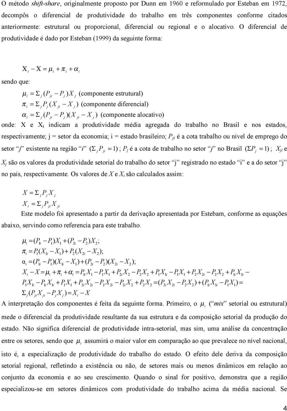 O dferencal de produtvdade é dado por Esteban (1999) da segunte forma: Χ sendo que: Χ = µ + π + α µ = Σ ( P P ) X (componente estrutural) ( X X ( P P )( X X π = Σ P ) (componente dferencal) α = Σ )