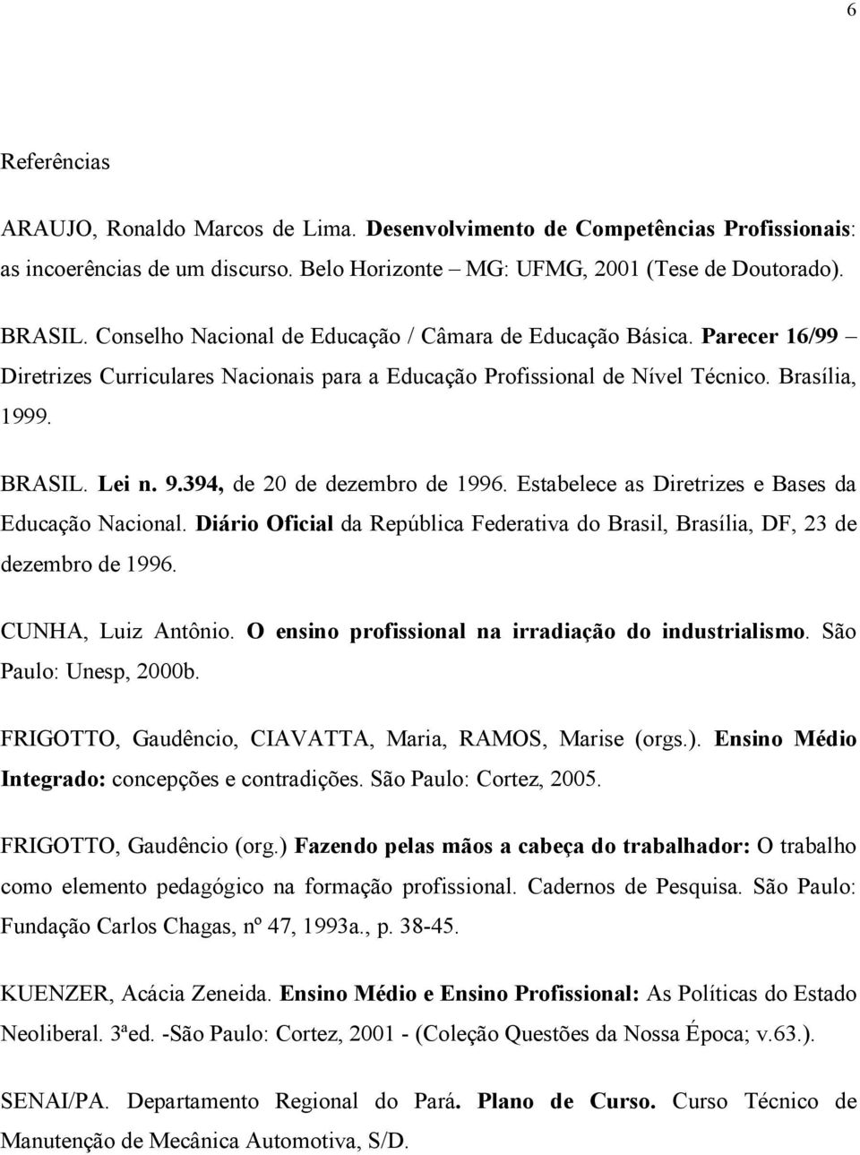 394, de 20 de dezembro de 1996. Estabelece as Diretrizes e Bases da Educação Nacional. Diário Oficial da República Federativa do Brasil, Brasília, DF, 23 de dezembro de 1996. CUNHA, Luiz Antônio.