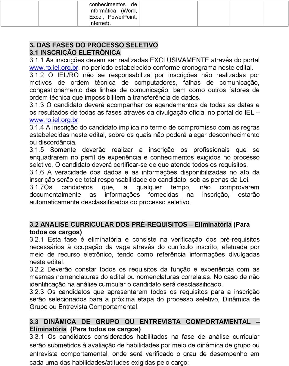 2 O IEL/RO não se responsabiliza por inscrições não realizadas por motivos de ordem técnica de computadores, falhas de comunicação, congestionamento das linhas de comunicação, bem como outros fatores