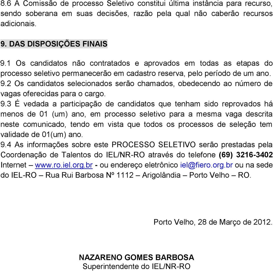 2 Os candidatos selecionados serão chamados, obedecendo ao número de vagas oferecidas para o cargo. 9.