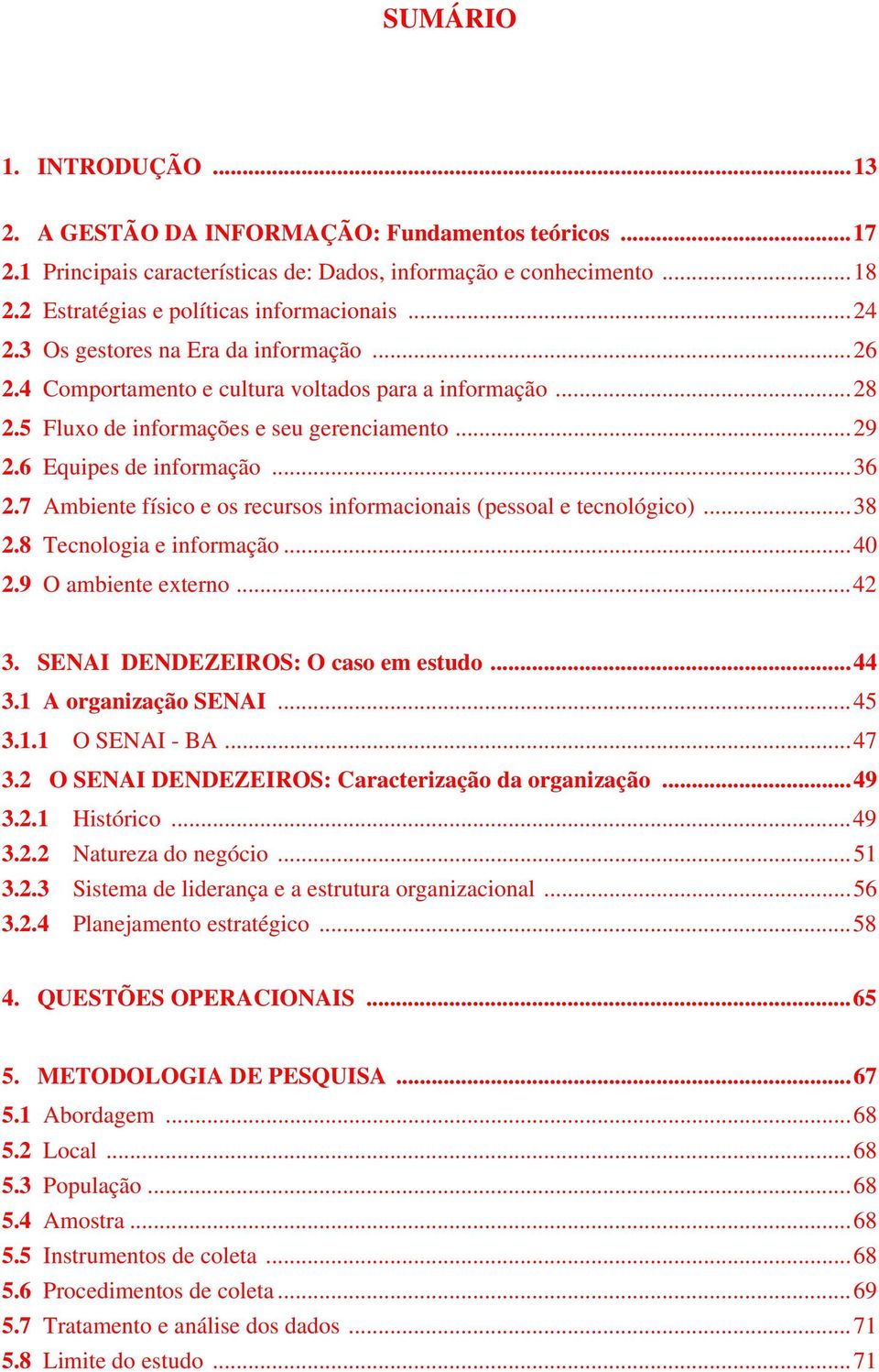 7 Ambiente físico e os recursos informacionais (pessoal e tecnológico)...38 2.8 Tecnologia e informação...40 2.9 O ambiente externo...42 3. SENAI DENDEZEIROS: O caso em estudo...44 3.