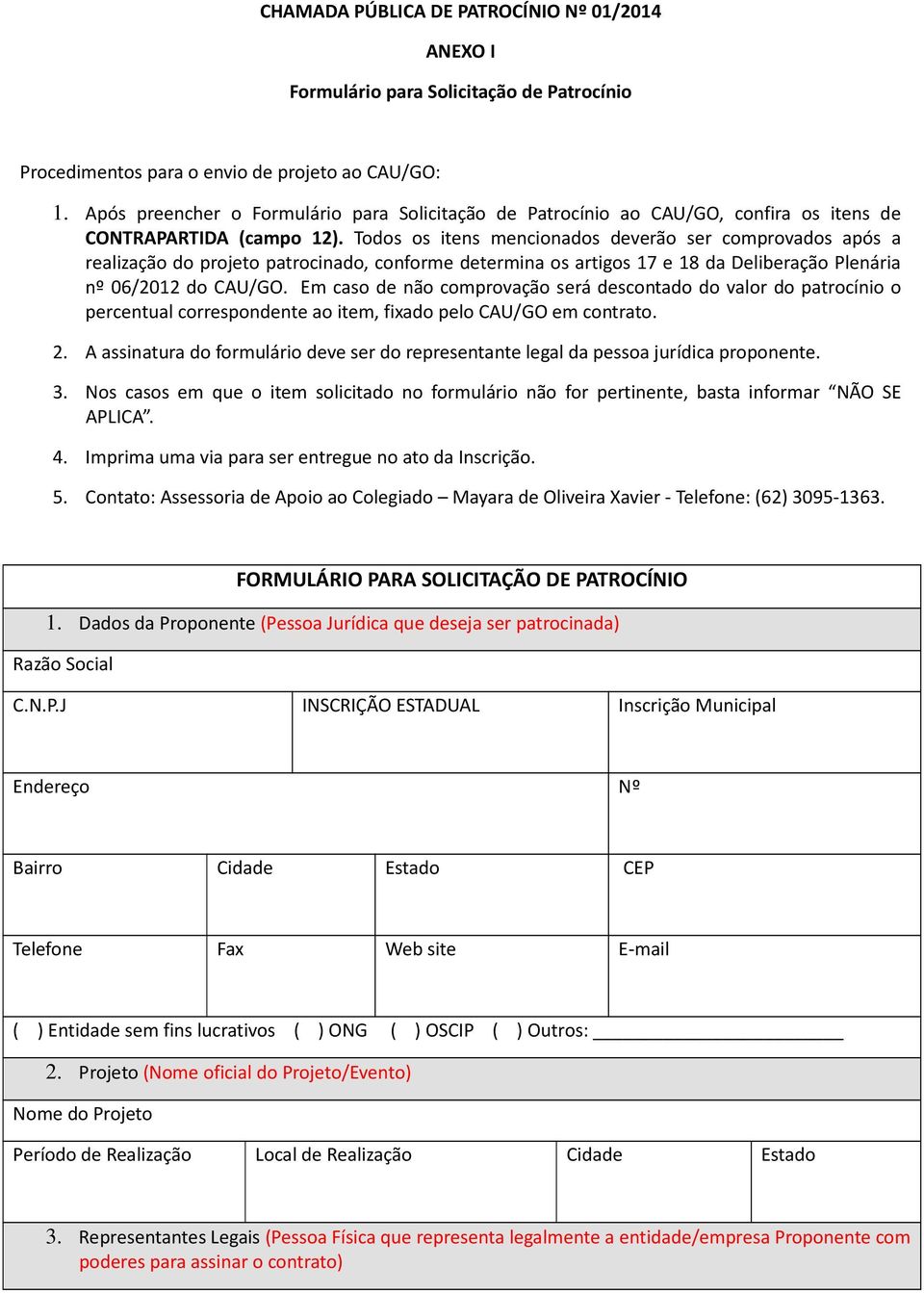 Todos os itens mencionados deverão ser comprovados após a realização do projeto patrocinado, conforme determina os artigos 17 e 18 da Deliberação Plenária nº 06/2012 do CAU/GO.