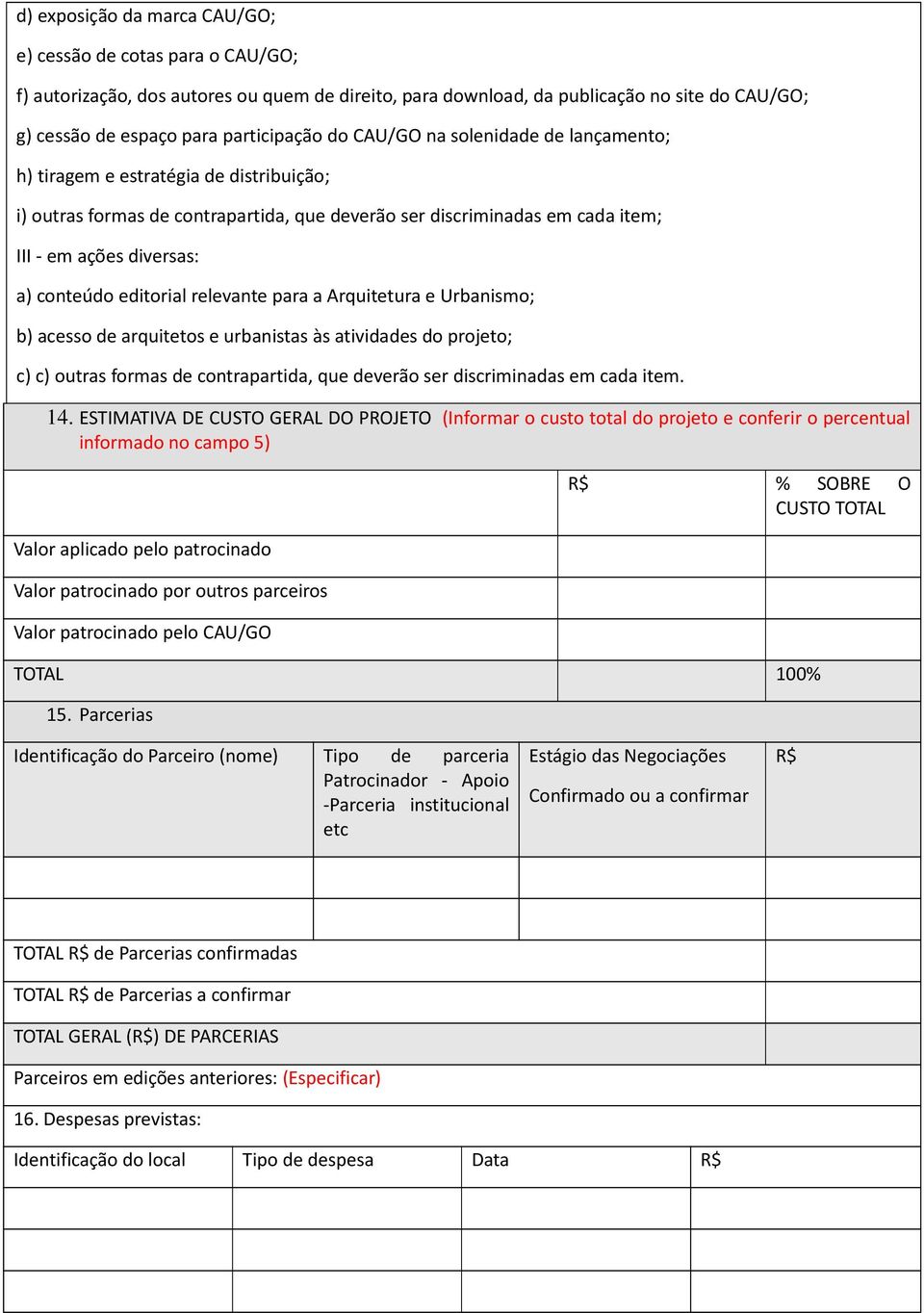 editorial relevante para a Arquitetura e Urbanismo; b) acesso de arquitetos e urbanistas às atividades do projeto; c) c) outras formas de contrapartida, que deverão ser discriminadas em cada item. 14.