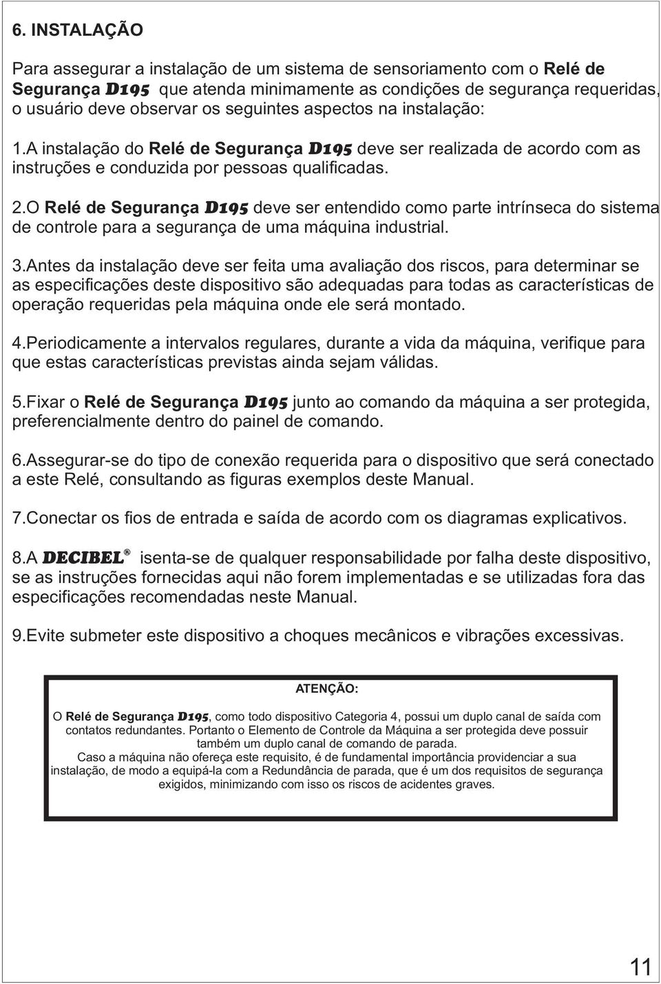 O Relé de Segurança D195 deve ser entendido como parte intrínseca do sistema de controle para a segurança de uma máquina industrial. 3.